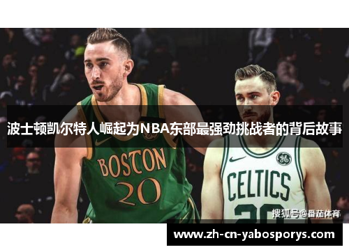 波士顿凯尔特人崛起为NBA东部最强劲挑战者的背后故事